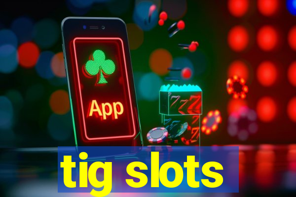 tig slots